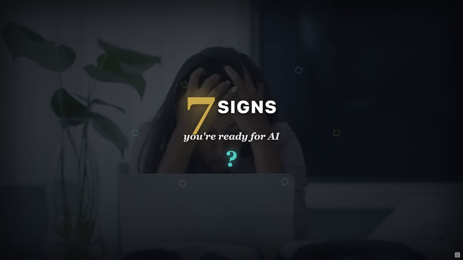 "7 Signs you're ready for AI" title card over a stressed person working at a laptop
